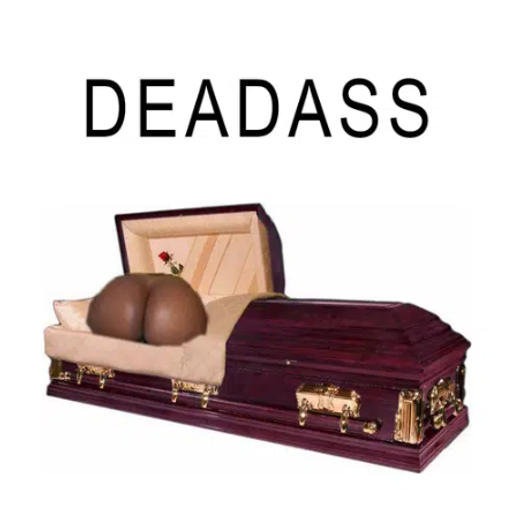 Deadass?